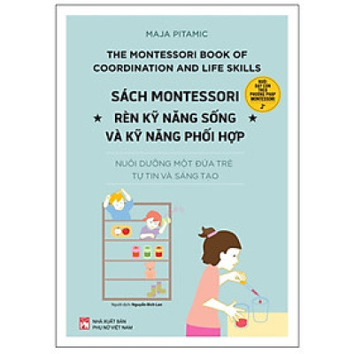 Nuôi Dạy Con Theo Phương Pháp Montessori - Rèn Kỹ Năng Sống Và Kỹ Năng Phối Hợp