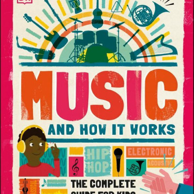 Music And How It Works: The Complete Guide For Kids