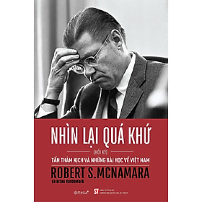 Nhìn Lại Quá Khứ: Tấn Thảm Kịch và Những Bài Học Về Việt Nam - Hồi Ký Robert S.McNamara (Tái bản 2025) - Bản Quyền
