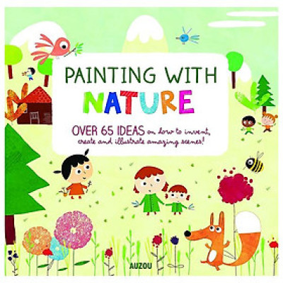 Painting With Nature: Over 65 Ideas On How To Invent, Create And Illustrate Amazing Scenes!