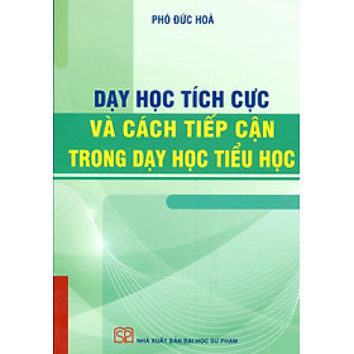 Dạy Học Tích Cực Và Cách Tiếp Cận Trong Dạy Học Tiểu Học - Phó Đức Hòa