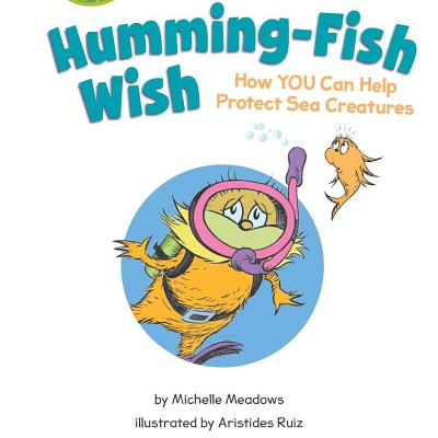 What Humming-Fish Wish: How YOU Can Help Protect Sea Creatures (Dr. Seuss