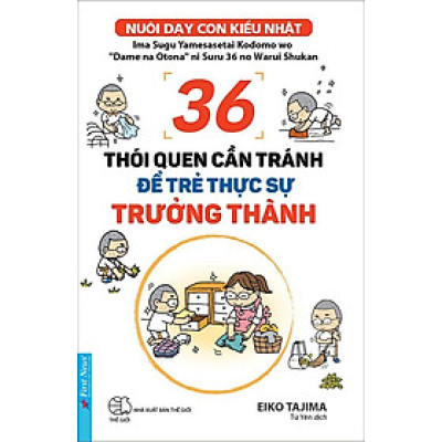Nuôi Dạy Con Kiểu Nhật - 36 Thói Quen Cần Tránh Để Trẻ Thực Sự Trưởng Thành
