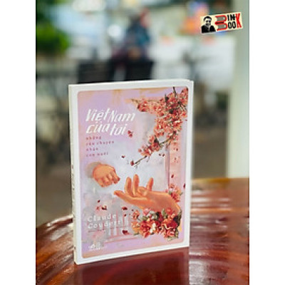 VIỆT NAM CỦA TÔI – Những câu chuyện nhận con nuôi – Claude Coudert – Đường Công Minh và Trần Thị Hảo dịch – Nhã Nam – NXB Hội Nhà Văn (Bìa mềm)