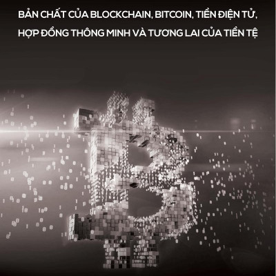 Blockchain - Bản Chất Của Blockchain, Bitcoin, Tiền Điện Tử, Hợp Đồng Thông Minh Và Tương Lai Của Tiền Tệ