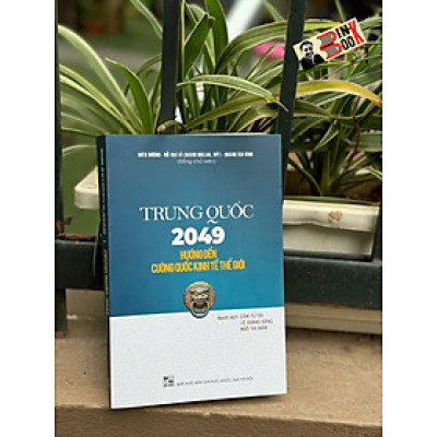 TRUNG QUỐC 2049 - Hướng Đến Cường Quốc Kinh Tế Thế Giới – NXB ĐHQGHN 