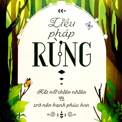 Liệu Pháp Rừng - Kết Nối Thiên Nhiên Và Trở Nên Hạnh Phúc Hơn