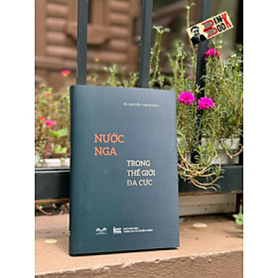 NƯỚC NGA TRONG THẾ GIỚI ĐA CỰC – Nguyễn Văn Hưởng – Thư viện Nguyễn Văn Hưởng – NXB Thông tin & Truyền thông