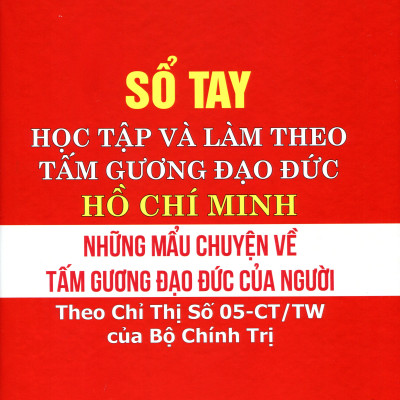 Sổ Tay Học Tập Và Làm Theo Tấm Gương Đạo Đức Hồ Chí Minh - Những Mẫu Chuyện Về Tấm Gương Đạo Đức Của Người
