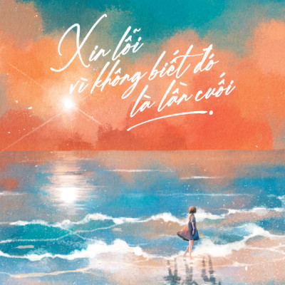 Xin Lỗi Vì Không Biết Đó Là Lần Cuối