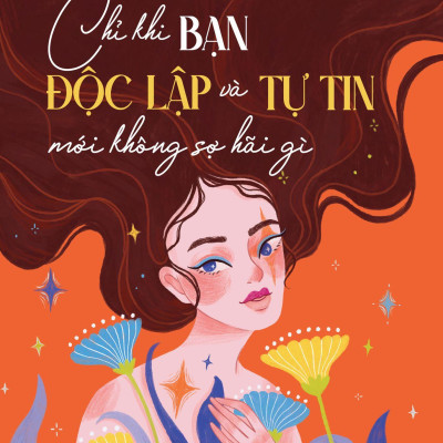 Chỉ Khi Bạn Độc Lập Và Tự Tin Mới Không Sợ Hãi Gì - Bản Quyền