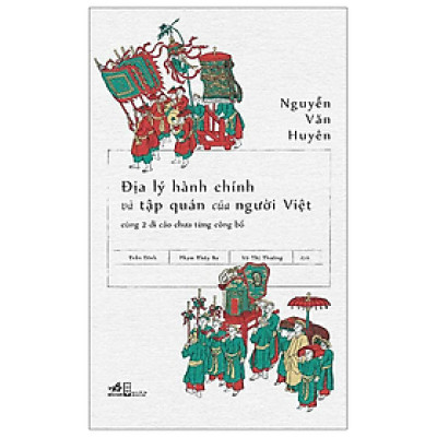 ĐỊA LÝ HÀNH CHÍNH VÀ TẬP QUÁN CỦA NGƯỜI VIỆT - Nguyễn Văn Huyên - (bìa mềm)