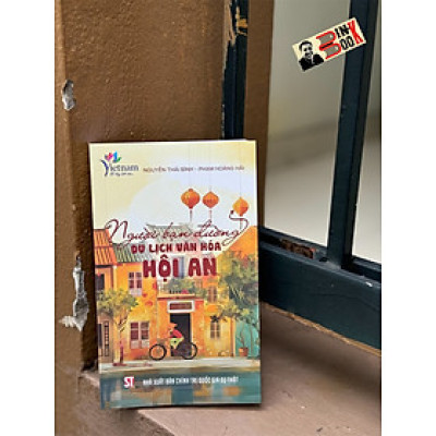 NGƯỜI BẠN ĐƯỜNG DU LỊCH VĂN HOÁ HỘI AN – Nguyễn Thái Bình và Phạm Hoàng Hải - NXB Chính trị quốc gia sự thật