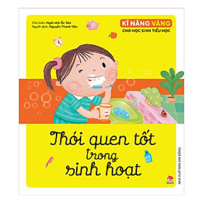 Kĩ Năng Vàng Cho Học Sinh Tiểu Học : Thói Quen Tốt Trong Sinh Hoạt