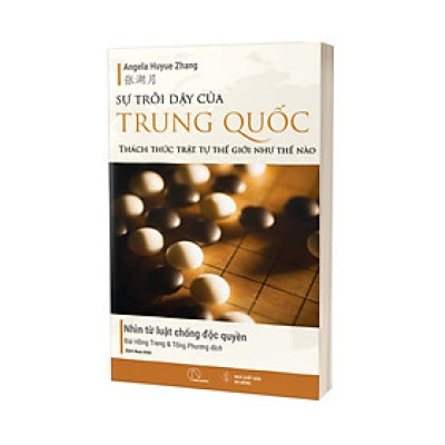 SỰ TRỖI DẬY CỦA TRUNG QUỐC THÁCH THỨC TRẬT TỰ THẾ GIỚI NHƯ THẾ NÀO - Nhìn từ luật chống độc quyền - Angela Huyue Zhang - Bùi Hồng Trang & Tống Phương dịch - Lyceum
