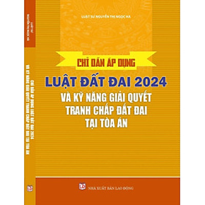 Chỉ Dẫn Áp Dụng Luật Đất Đai Năm 2024 và Kỹ Năng Giải Quyết Tranh Chấp Đất Đai Tại Tòa Án