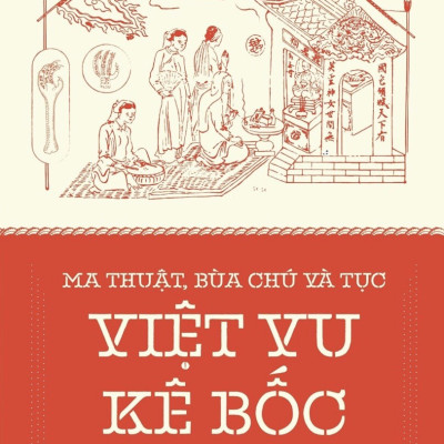 MA THUẬT, BÙA CHÚ VÀ TỤC VIỆT VU KÊ BỐC TRONG TÍN NGƯỠNG DÂN GIAN CỦA NGƯỜI VIỆT - Kiều Thu Hoạch - (bìa mềm)