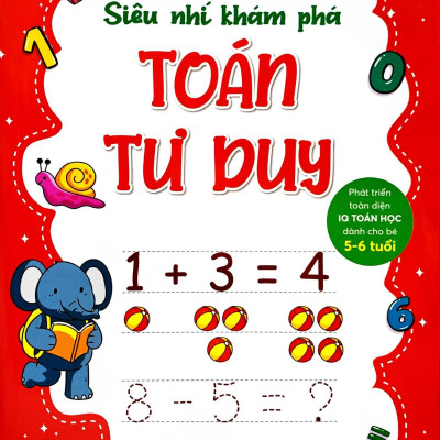 Siêu Nhí Khám Phá - Toán Tư Duy - Phát Triển Toàn Diện IQ Toán Học Dành Cho Bé Từ 5-6 Tuổi