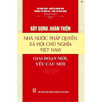 Xây dựng, hoàn thiện nhà nước pháp quyền xã hội chủ nghĩa Việt Nam. Giai đoạn mới, yêu cầu mới - bản in 2024