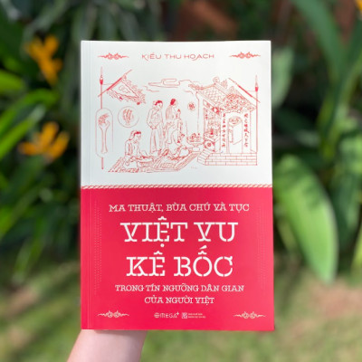 MA THUẬT, BÙA CHÚ VÀ TỤC VIỆT VU KÊ BỐC TRONG TÍN NGƯỠNG DÂN GIAN CỦA NGƯỜI VIỆT - Kiều Thu Hoạch - (bìa mềm)