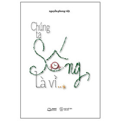 Chúng Ta Sống, Là Vì…? - Tặng kèm Bookmark