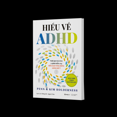 Hiểu Về ADHD - Vượt Qua Thách Thức Và Phát Triển Cùng Rối Loạn Tăng Động Giảm Chú Ý