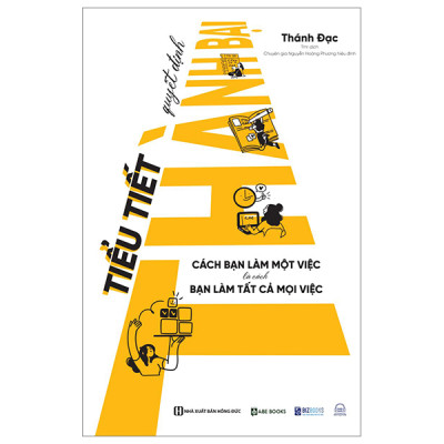 Tiểu Tiết Quyết Định Thành Bại - Cách Bạn Làm Một Việc Là Cách Bạn Làm Tất Cả Mọi Việc