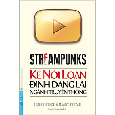 Sách - Kẻ Nổi Loạn Định Dạng Lại Ngành Truyền Thông - Streampunks - First News
