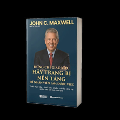 Sách ĐỪNG CHỈ GIAO VIỆC – HÃY TRANG BỊ NỀN TẢNG ĐỂ NHÂN VIÊN LÀM ĐƯỢC VIỆC: Thiếu mục tiêu – thiếu tiêu chuẩn – thiếu