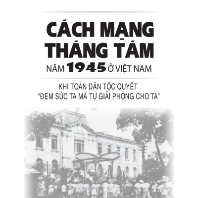 Cách mạng Tháng Tám năm 1945 ở Việt Nam: Khi toàn dân tộc quyết