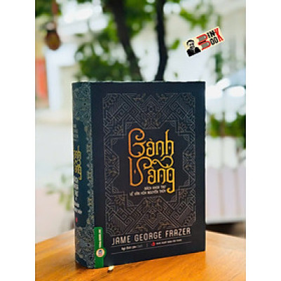 (Bìa cứng) CÀNH VÀNG BÁCH KHOA THƯ VỀ VĂN HÓA NGUYÊN THỦY - James George Frazer – Vietnambook – NXB Tri Thức