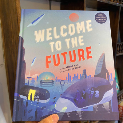 Sách - Welcome to the Future: Robot Friends, Fusion Energy, Pet Dinosaurs by Kathryn Hulick