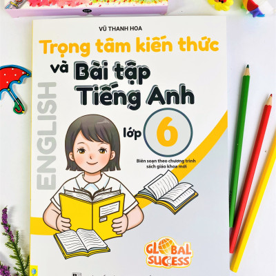 Sách - Trọng Tâm Kiến Thức Và Bài Tập Tiếng Anh Lớp 6 - Biên soạn theo chương trình SGK mới Global Sucess - ndbooks