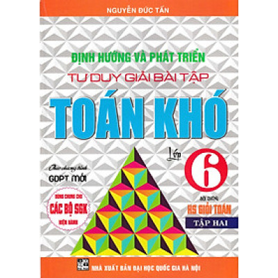ĐỊNH HƯỚNG VÀ PHÁT TRIỂN TƯ DUY GIẢI BÀI TẬP TOÁN KHÓ LỚP 6 - TẬP 2 (DÙNG CHO CÁC BỘ SGK HIỆN HÀNH)