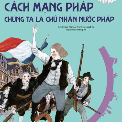 Du Hành Vào Lịch Sử Thế Giới: Cách Mạng Pháp - Chúng Ta Là Chủ Nhân Đất Nước