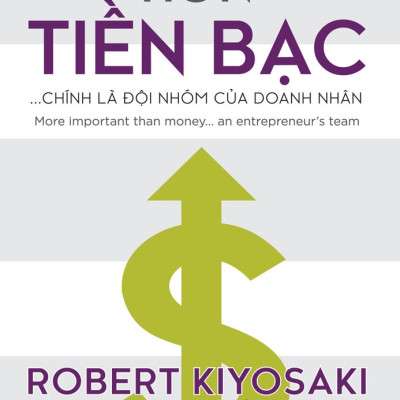 QUAN TRỌNG HƠN TIỀN BẠC CHÍNH LÀ ĐỘI NHÓM CỦA DOANH NHÂN - Robert Kiyosaki và các cố vấn Rich Dad - (bìa mềm)