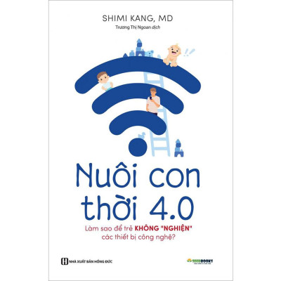 Sách - Nuôi con thời 4.0: Làm thế nào để con thôi "nghiện" các thiết bị công nghệ?