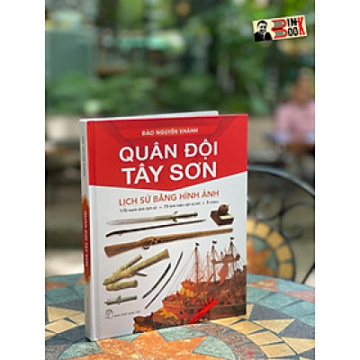 (Bìa cứng – in màu) QUÂN ĐỘI TÂY SƠN: LỊCH SỬ BẰNG HÌNH ẢNH – Đào Nguyên Khánh - Nhà xuất bản Trẻ