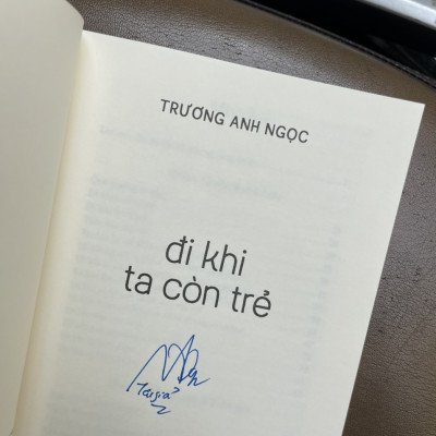 [có chữ ký tác giả] ĐI KHI TA CÒN TRẺ - Trương Anh Ngọc - Nhã Nam – Nxb Thế Giới (bìa mềm)