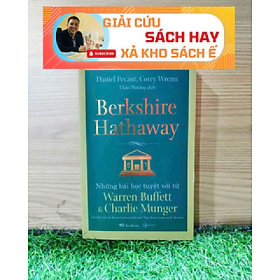 [GIẢI CỨU SÁCH HAY – XẢ KHO CHỐNG Ế] BERKSHIRE HATHAWAY – Những bài học tuyệt vời từ Warren Buffett & Charlie Munger tại Đại hội cổ đông thường niên của Tập đoàn trong suốt 30 năm - Daniel Pecaut, Corey Wrenn – Bestbooks