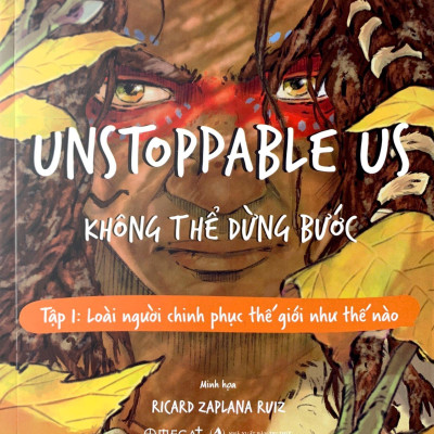 Unstoppable Us - Không Thể Dừng Bước Tập 1: Loài Người Chinh Phục Thế Giới Như Thế Nào