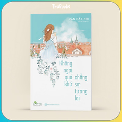 Không Ngại Qúa Khứ Chẳng Sợ Tương Lai