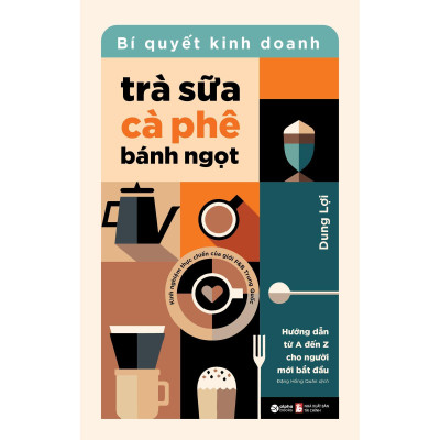 Bí Quyết Kinh Doanh Trà Sữa - Cà Phê - Bánh Ngọt - Bản Quyền