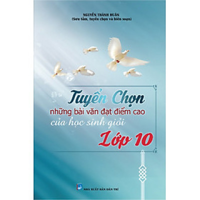 TUYỂN CHỌN NHỮNG BÀI VĂN ĐẠT ĐIỂM CAO CỦA HỌC SINH GIỎI LỚP 10