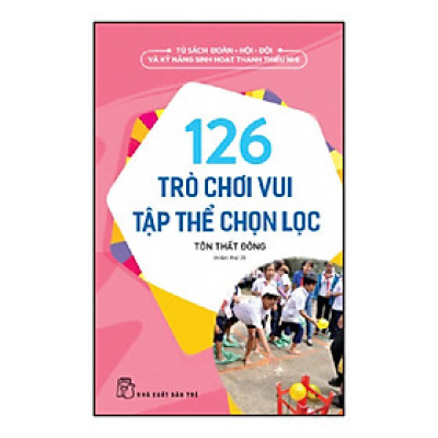 126 Trò Chơi Vui Tập Thể Chọn Lọc (Tái Bản)