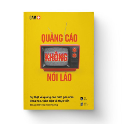 Sách - QUẢNG CÁO KHÔNG NÓI LÁO - Sự Thật Về Quảng Cáo Dưới Góc Nhìn Khoa Học, Toàn Diện Và Thực Tiễn