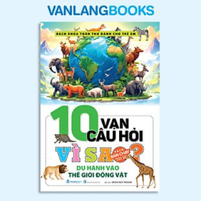 10 Vạn Câu Hỏi Vì Sao? Du Hành Vào Thế Giới Động Vật - Vanlangbooks