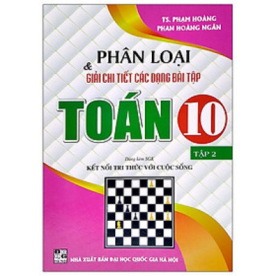 Phân Loại & Giải Chi Tiết Các Dạng Bài Tập Toán 10 - Tập 2 (Dùng Kèm SGK Kết Nối Tri Thức Với Cuộc Sống)