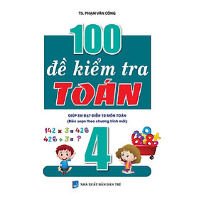 Sách - 100 Đề Kiểm Tra Toán Lớp 4 - Biên Soạn Theo Chương Trình Mới - Khang Việt Book