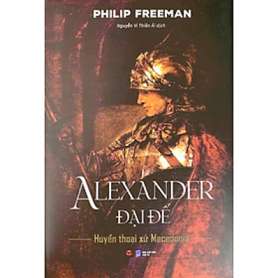 Alexander Đại Đế: Huyển Thoại Xứ Macedonia (Bìa Cứng)